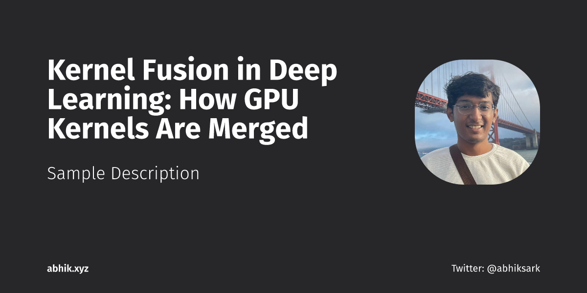 Kernel Fusion in Deep Learning: How GPU Kernels Are Merged | Abhik 